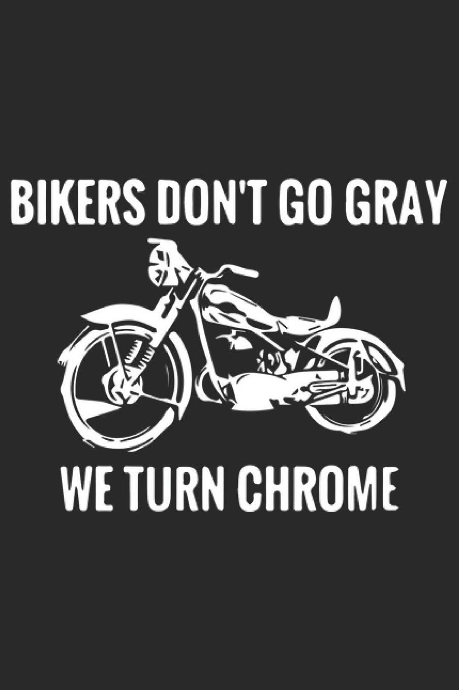 Bikers Don't Go Gray We Turn Chrome: Small Lined Funny Biker Journal / Notebook (6 x 9)