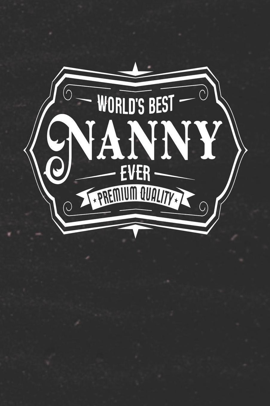 World's Best Nanny Ever Premium Quality: Family life Grandma Mom love marriage friendship parenting wedding divorce Memory dating Journal Blank Lined Note Book Gift