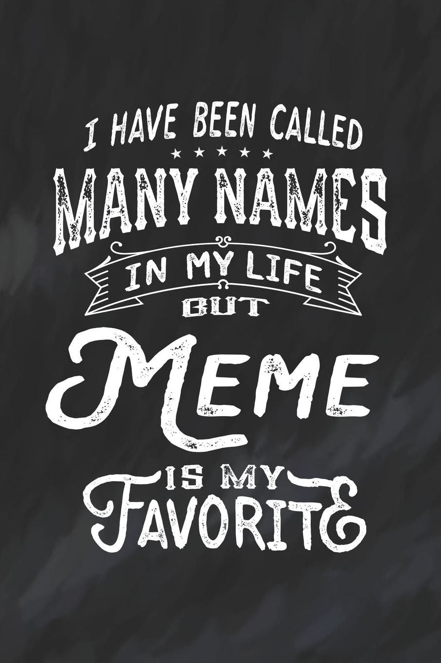 I Have Been Called Many Names in Life But Meme Is My Favorite: Family life Grandma Mom love marriage friendship parenting wedding divorce Memory dating Journal Blank Lined Note Book Gift