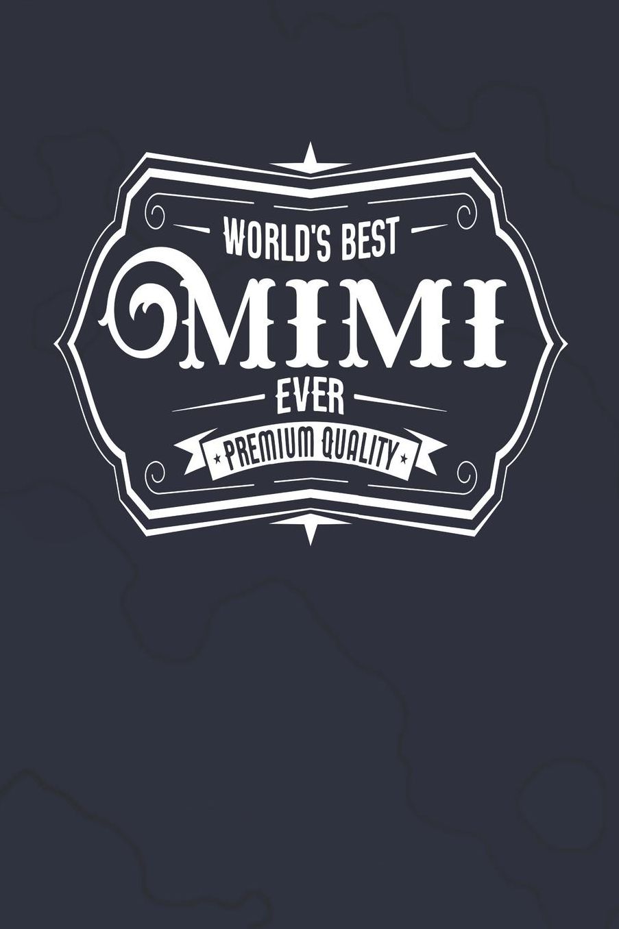 World's Best Mimi Ever Premium Quality: Family life Grandma Mom love marriage friendship parenting wedding divorce Memory dating Journal Blank Lined Note Book Gift