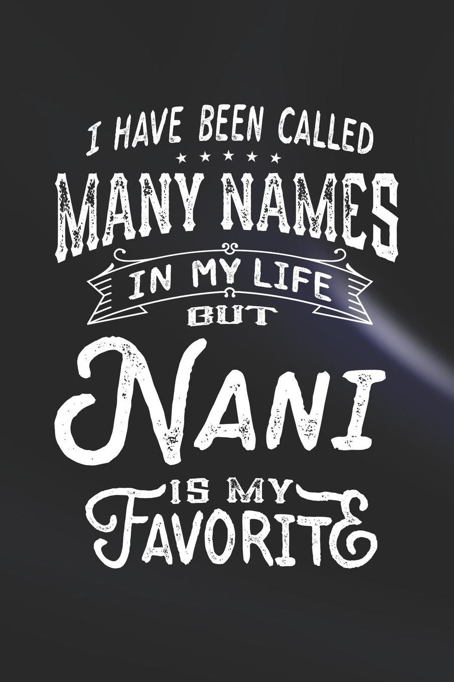 I Have Been Called Many Names in Life But Nani Is My Favorite: Family life Grandma Mom love marriage friendship parenting wedding divorce Memory dating Journal Blank Lined Note Book Gift