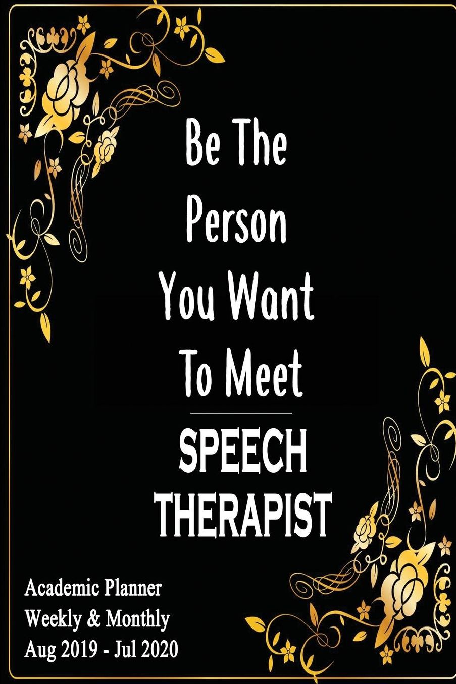 Speech Therapist: Be The Person You Want To Meet: Hearing Speech Month graduation graduate Academic Year Aug 2019 - Jul 2020 Weekly Planner, 6x9