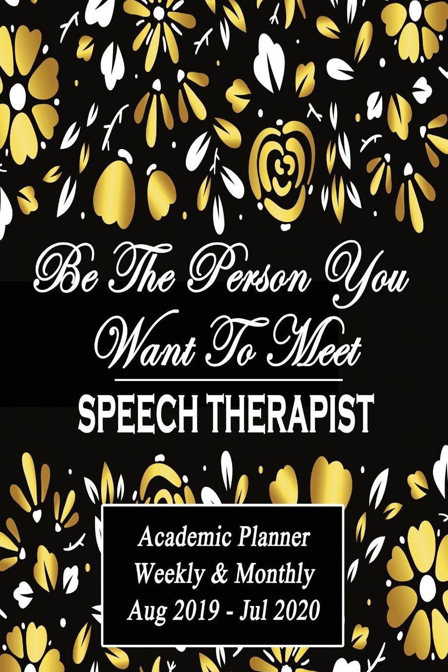 Speech Therapist: Be The Person You Want To Meet: Hearing Speech Month graduation graduate Academic Year Aug 2019 - Jul 2020 Weekly Planner, 6x9