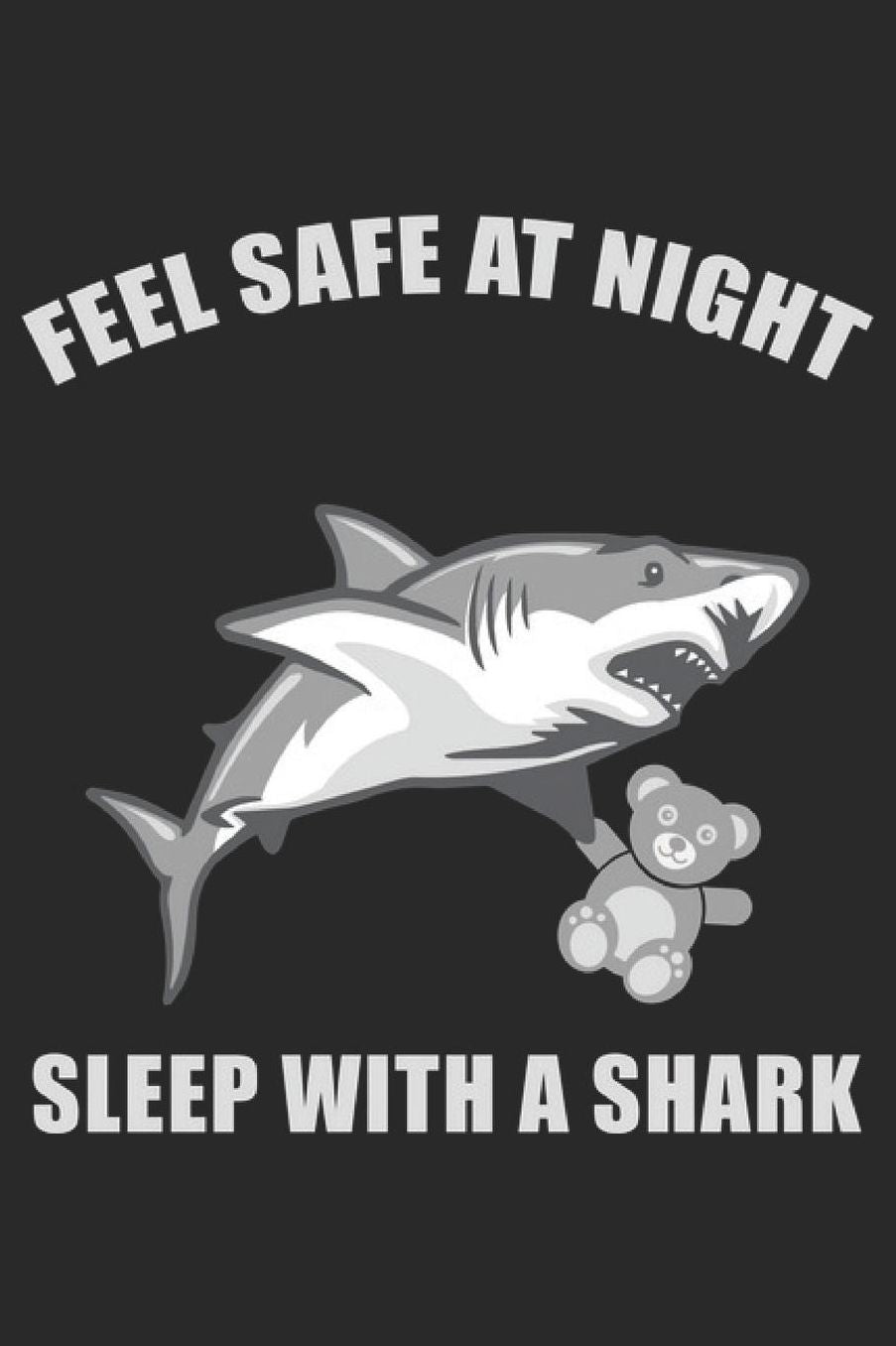 Feel Safe At Night Sleep With A Shark: Small Lined Funny Shark Journal / Notebook (6 x 9)