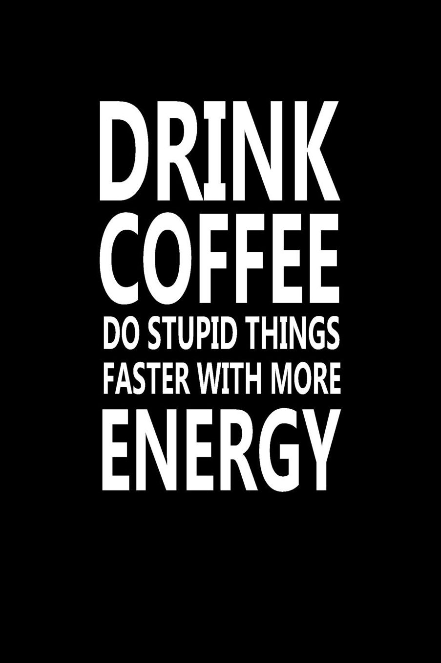 Drink Coffee Do Stupid Things Faster With More Energy: Great Gift Idea With Funny Saying On Cover, For Coworkers (100 Pages, Lined Blank 6x9) Employees, Clubs New Employee, Team Members At Work, College Societies, Present, Notebook, Journal, Diary