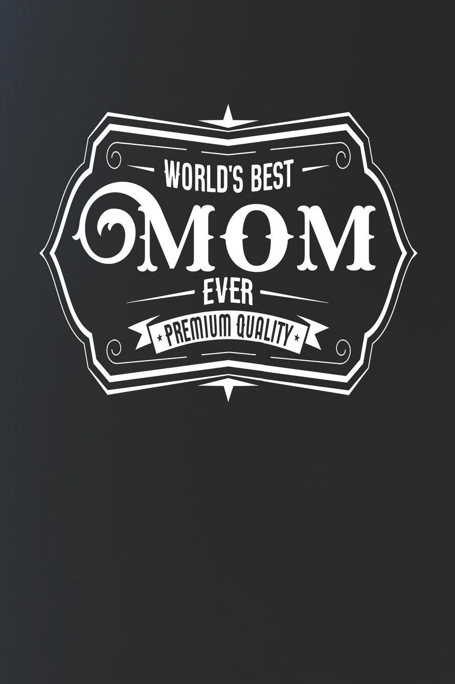 World's Best Mom Ever Premium Quality: Family life Grandma Mom love marriage friendship parenting wedding divorce Memory dating Journal Blank Lined Note Book Gift