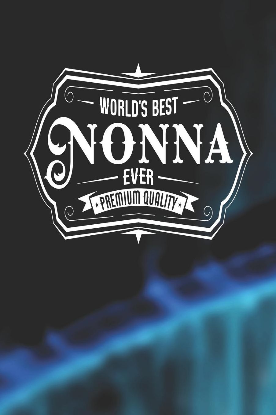 World's Best Nonna Ever Premium Quality: Family life Grandma Mom love marriage friendship parenting wedding divorce Memory dating Journal Blank Lined Note Book Gift