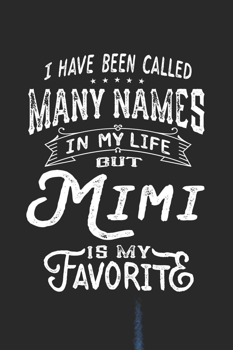 I Have Been Called Many Names in Life But Mimi Is My Favorite: Family life Grandma Mom love marriage friendship parenting wedding divorce Memory dating Journal Blank Lined Note Book Gift