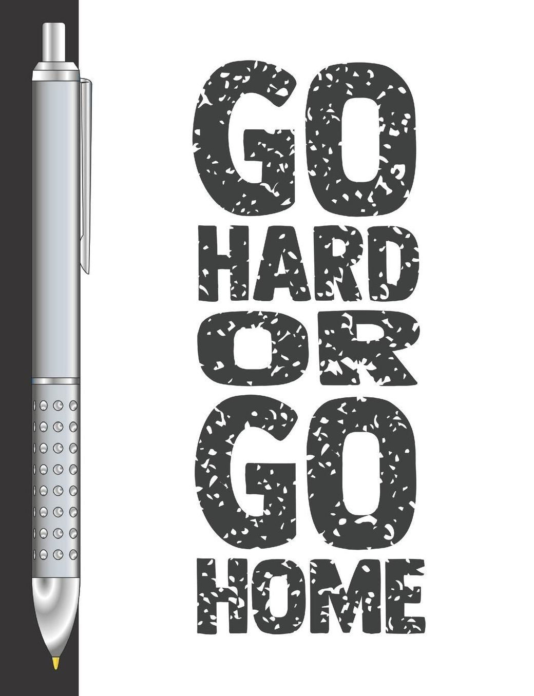 Go Hard Or Go Home: Move Towards Your Goal College Ruled Composition Writing Notebook For School And Work