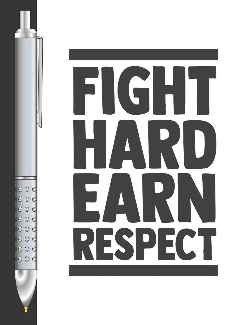 Fight Hard Earn Respect: Move Towards Your Goal College Ruled Composition Writing Notebook For School And Work