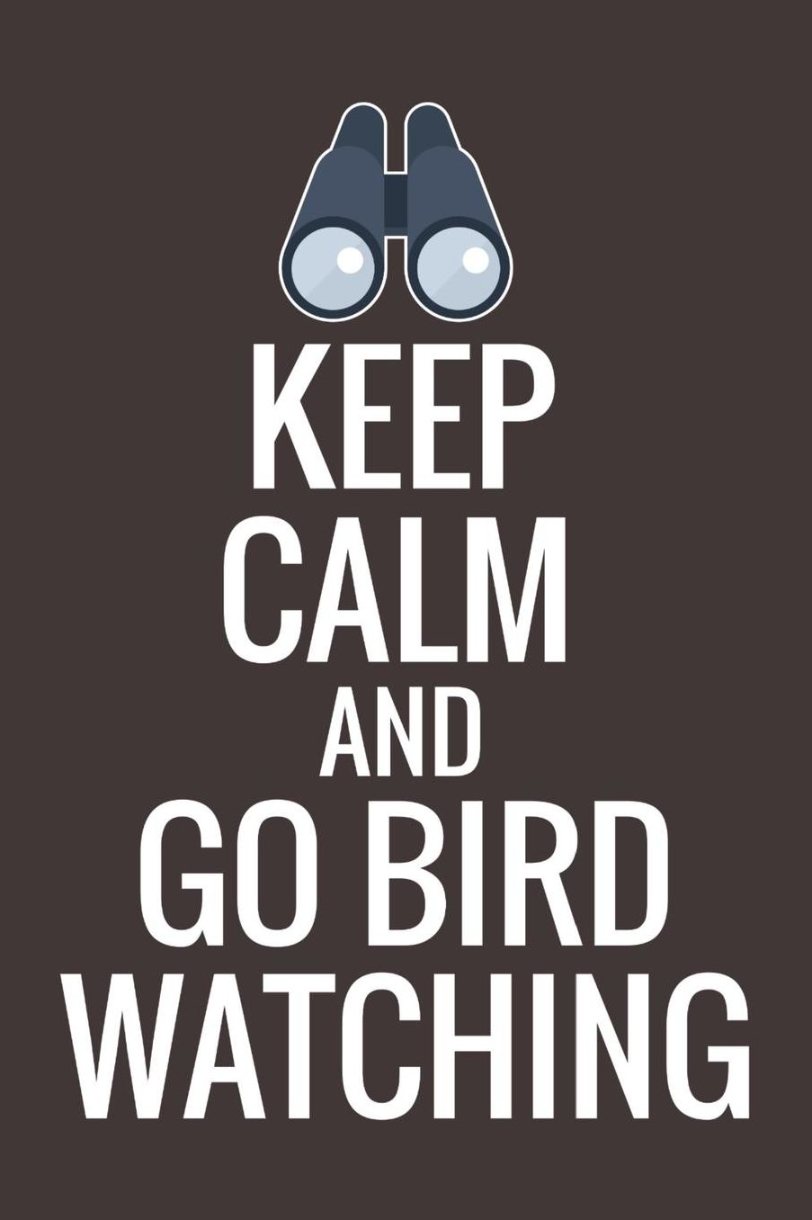 Keep Calm and Go Bird Watching: Bird Watching Log Book Birding Journal to record Bird Sightings & List Species 125 pages (6 x 9) Gift for Birdwatchers