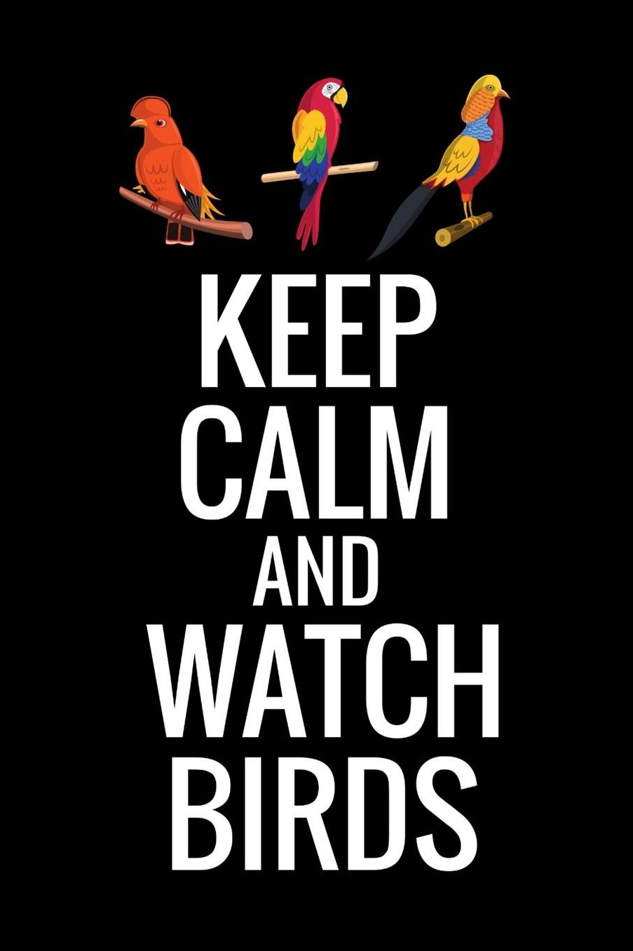 Keep Calm and Watch Birds: Bird Watching Log Book Birding Journal to record Bird Sightings & List Species 125 pages (6 x 9) Gift for Birdwatchers