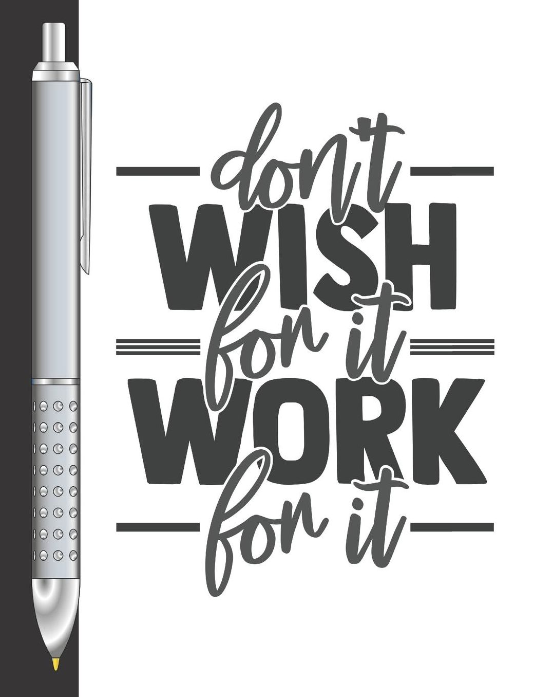 Don't Wish For It Work For It: Move Towards Your Goal College Ruled Composition Writing Notebook For School And Work