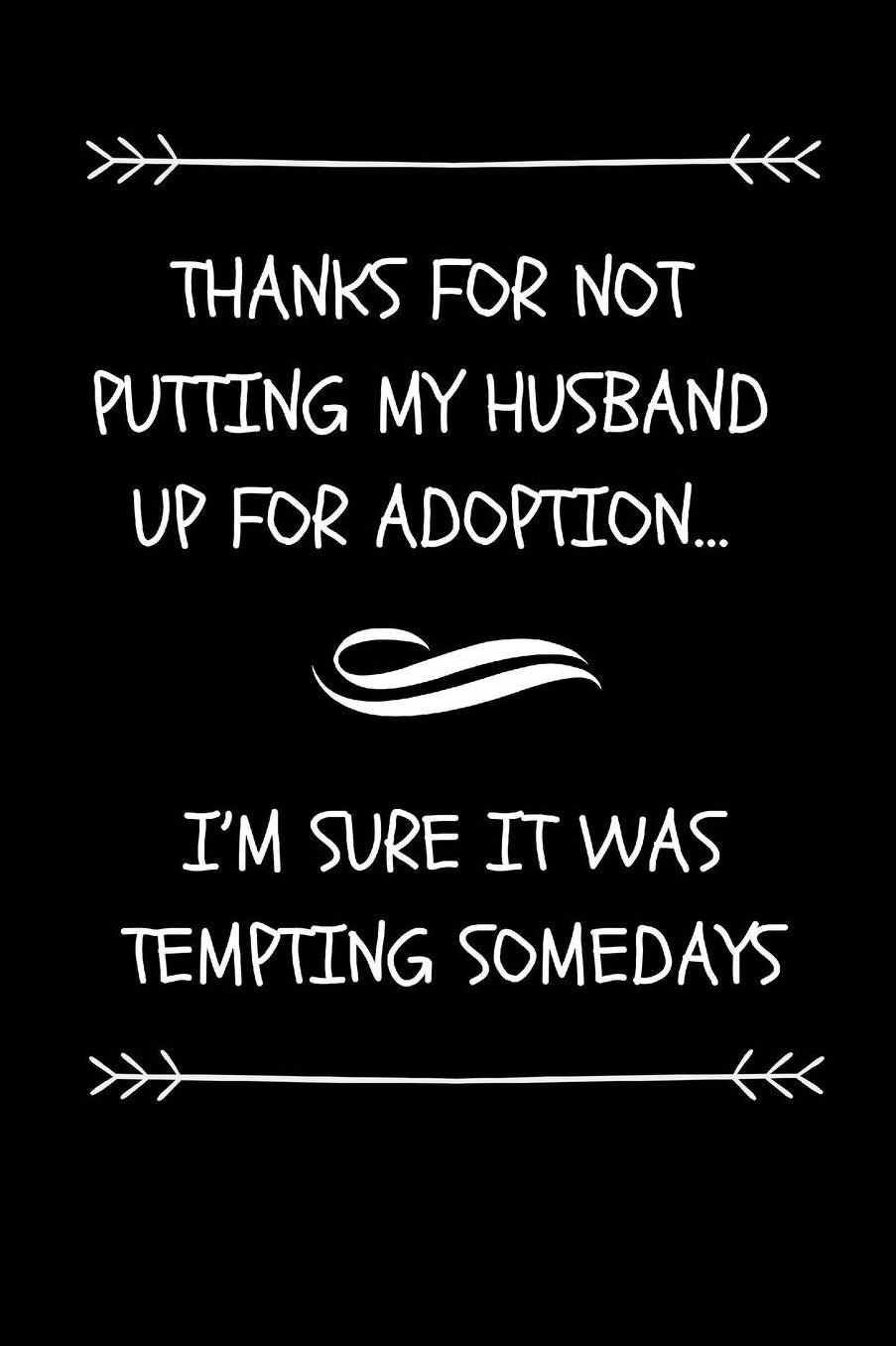 Thanks For Not Putting My Husband Up For Adoption... I'm Sure It Was Tempting Somedays: Funny Father- In Law or Mother-In- Law Gift Journal (Great Gift Alternative Than A Card Or Mug)