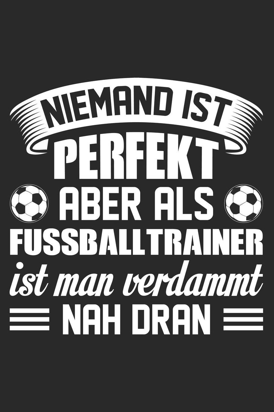 Niemand ist perfekt aber als Fuï¿½balltrainer ist man verdammt nah dran: DIN A5 Dotted Punkteraster Heft fï¿½r Fuï¿½ball Trainer Notizbuch Tagebuch Planer Fussballtrainer Notiz Buch Geschenk Journal Fuï¿½balltrainer Notebook