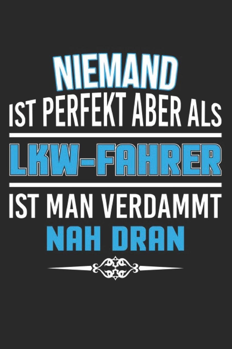 Niemand ist perfekt aber als LKW Fahrer ist man verdammt nah dran: DIN A5 Dotted Punkteraster Heft fï¿½r LKW Fahrer & Trucker Notizbuch Tagebuch Planer fï¿½r Lastwagenfahrer Notiz Buch Geschenk Journal LKW-Fahrer Brummi Notebook