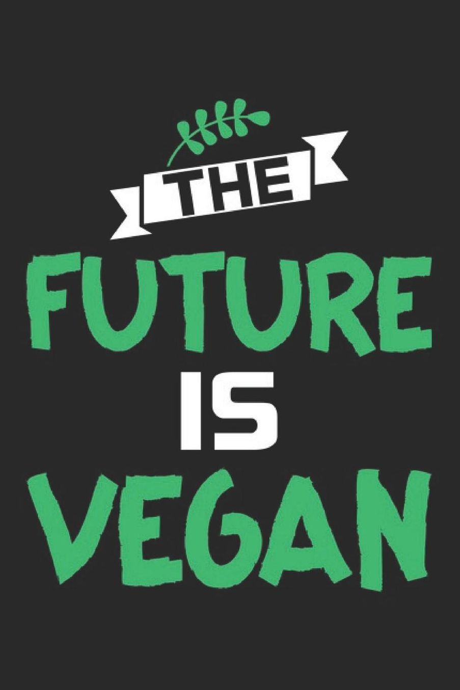 The future is Vegan: DIN A5 Dotted Punkteraster Heft fï¿½r Vegan Ernï¿½hrung Notizbuch Tagebuch Planer fï¿½r Veganer & Veganerin Notiz Buch Geschenk Journal Vegan Notebook