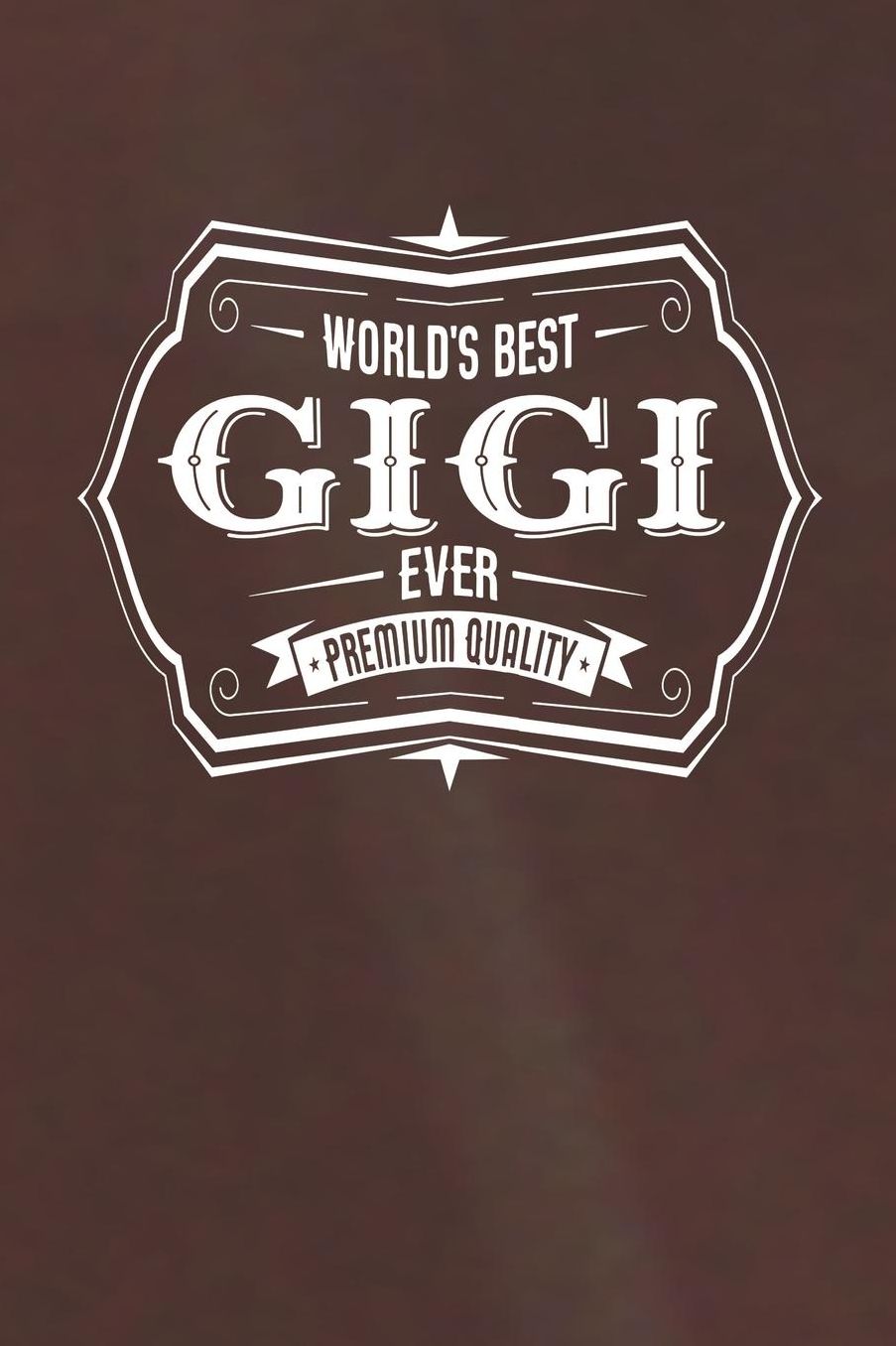 World's Best Gigi Ever Premium Quality: Family life Grandma Mom love marriage friendship parenting wedding divorce Memory dating Journal Blank Lined Note Book Gift