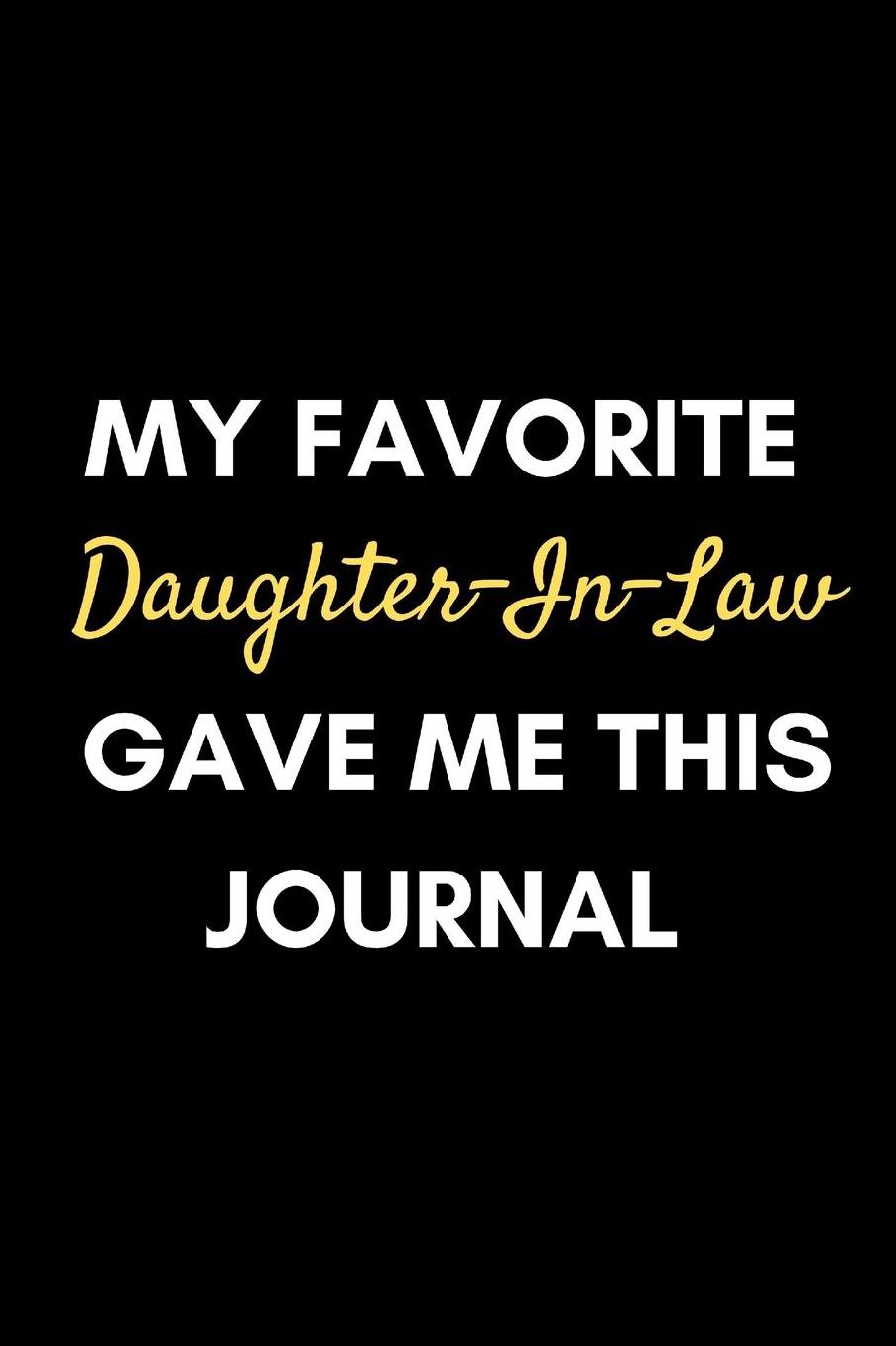 My Favorite Daughter-In-Law Gave Me This Journal: Funny Father-In-Law Or Mother-In-Law Appreciation Gift Journal
