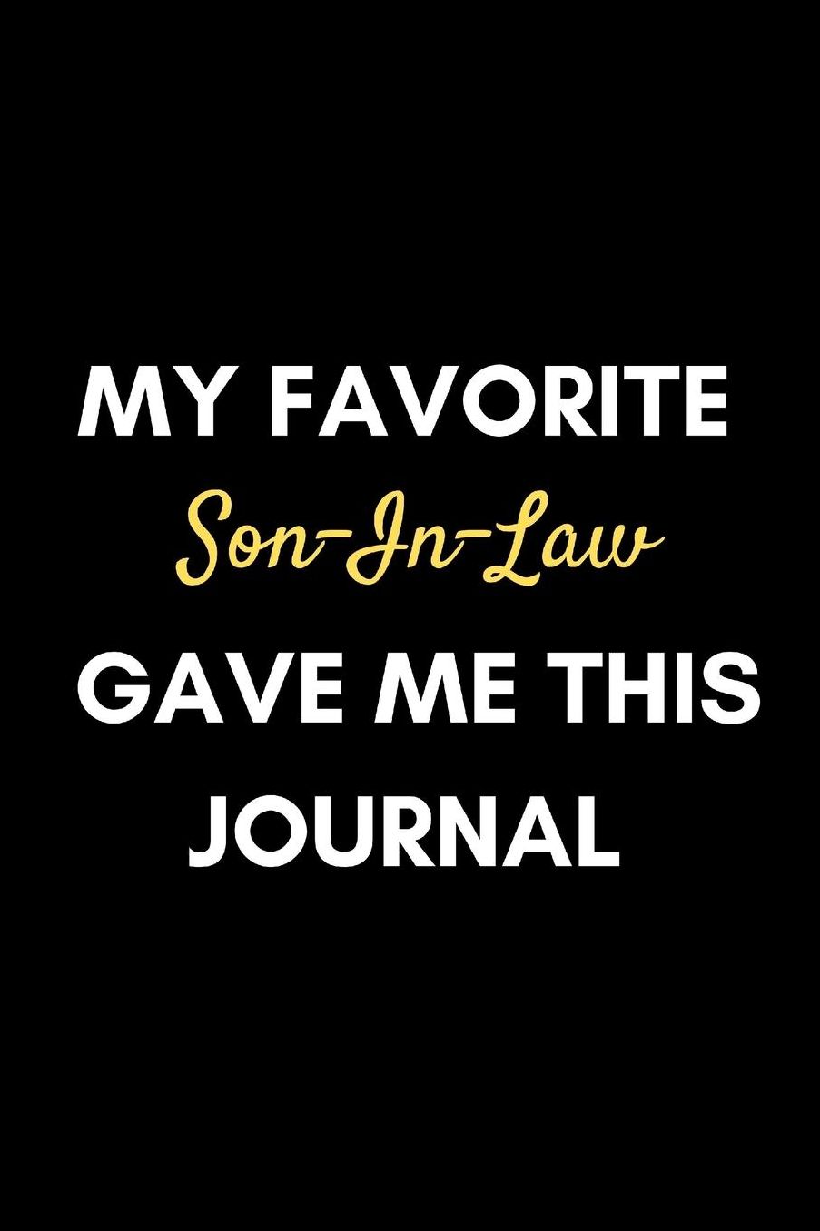 My Favorite Son-In-Law Gave Me This Journal: Funny Father-In-Law Or Mother-In-Law Appreciation Gift Journal