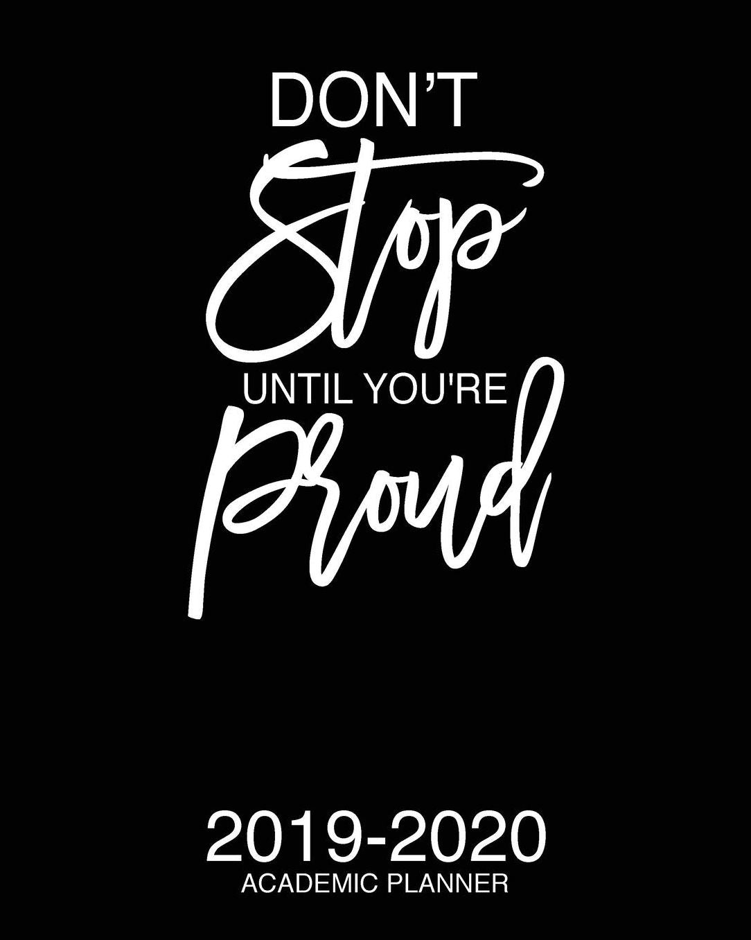 Don't Stop Until You're Proud 2019-2020 Academic Planner: Motivational Academic Planner 2019-2020 Stylish White Script On Black