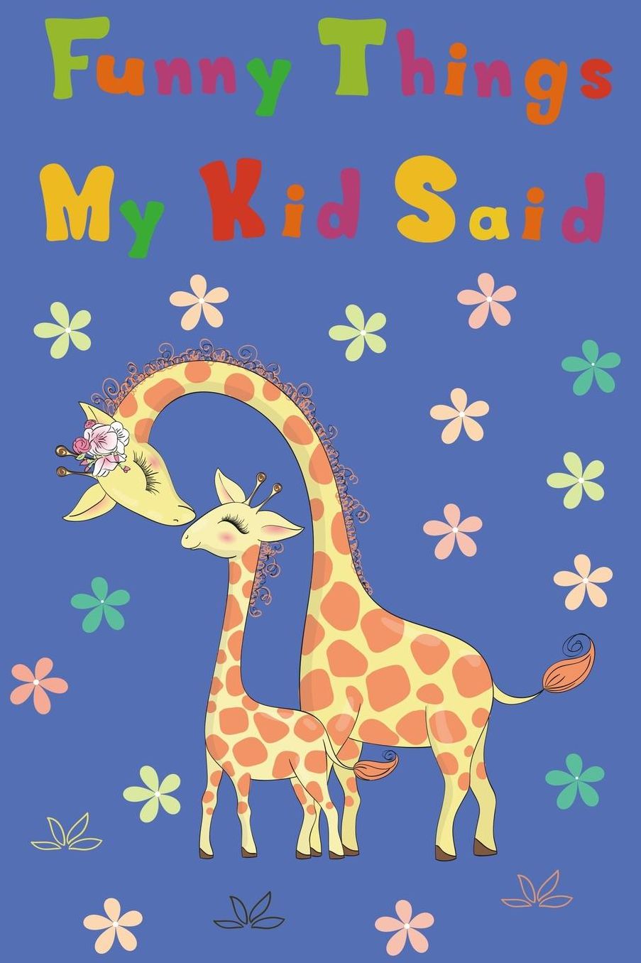 Funny Things My Kids Said: Blank Lined Notebook to write down the Memorable and funny things for your children, Gift for Dad and Mom, Parents Journal(Kids Memory book)