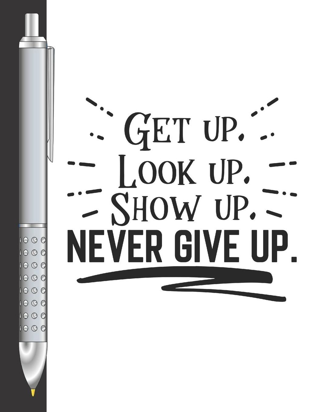 Get Up, Look Up, Show Up, Never Give Up: Move Towards Your Goal College Ruled Composition Writing Notebook For School And Work
