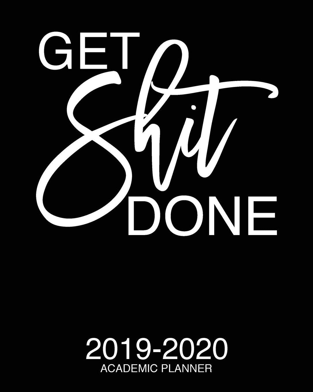 Get Shit Done 2019-2020 Academic Planner: Motivational Academic Planner 2019-2020 Stylish White Script On Black