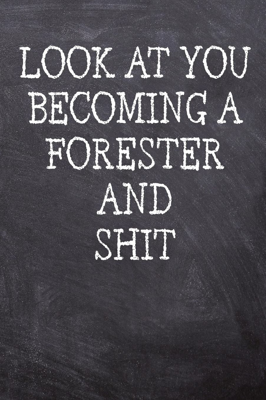 Look At You Becoming A Forester And Shit: College Ruled Notebook 120 Lined Pages 6 x 9 Inches Perfect Funny Gag Gift Joke Journal, Diary, Subject Composition Book With A Soft And Sturdy Matte Chalk And Black Board Themed Cover And A Cool Catchphrase