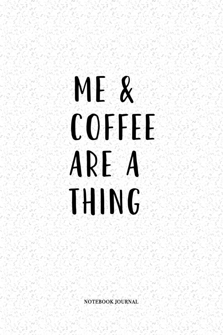 Me And Coffee Are A Thing: Me And Coffee Are A Thing A 6 x 9 Inch Matte Softcover Quote Diary Notebook With A Cover Slogan and 120 Blank Lined Pages