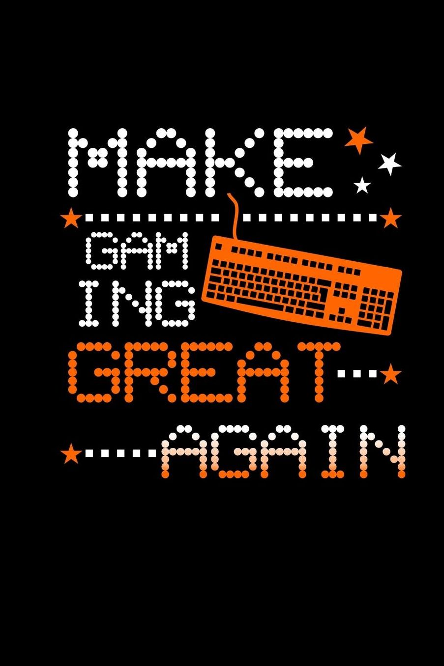 Make Gaming Great Again: Notebook For Gaming Lover 6x9 Dotgrid Journal For Video Gamer & Console Gamer Esports Accessory Computer Online Games