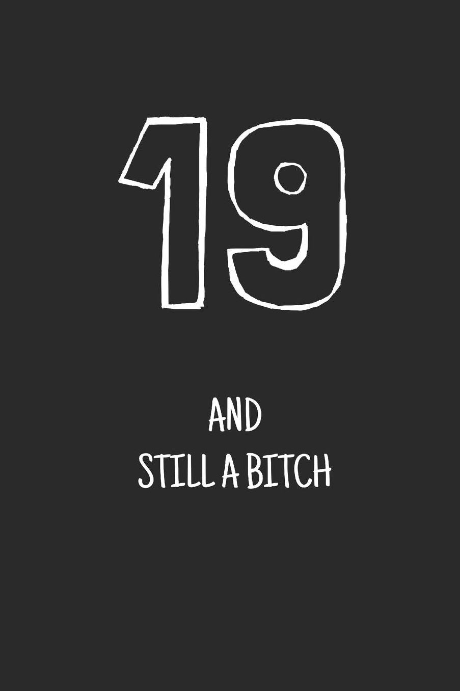 19 and still a bitch: Notebook, Funny Happy 19th Birthday gift, Blank lined novelty journal, Great gag present (more useful than a card!)
