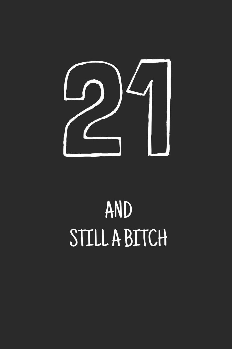21 and still a bitch: Notebook, Funny Happy 21th Birthday gift, Blank lined novelty journal, Great gag present (more useful than a card!)