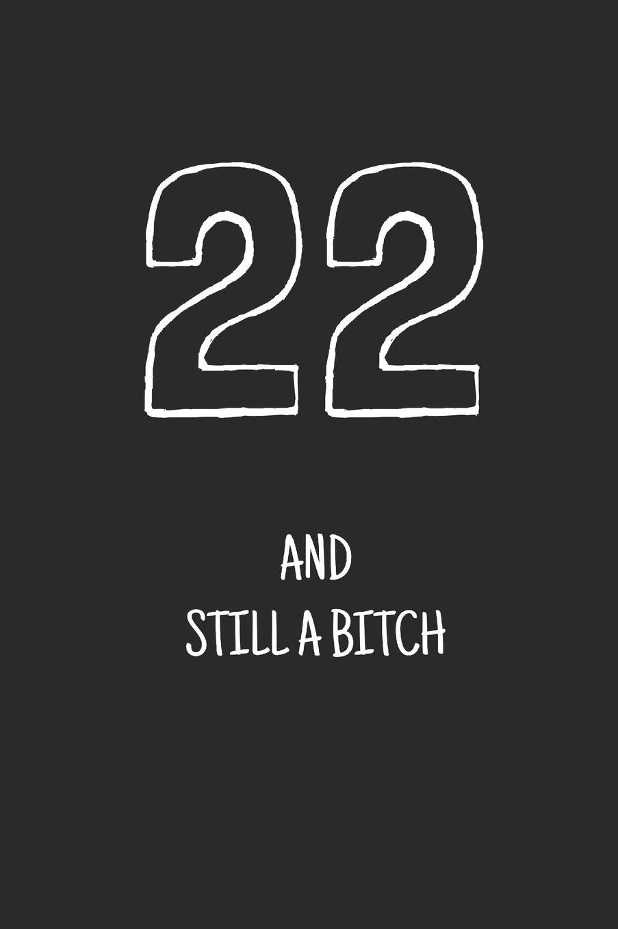 22 and still a bitch: Notebook, Funny Happy 22th Birthday gift, Blank lined novelty journal, Great gag present (more useful than a card!)