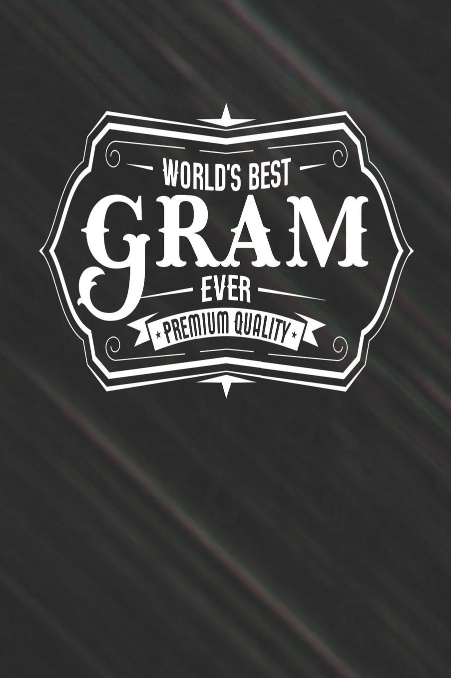 World's Best Gram Ever Premium Quality: Family life Grandma Mom love marriage friendship parenting wedding divorce Memory dating Journal Blank Lined Note Book Gift