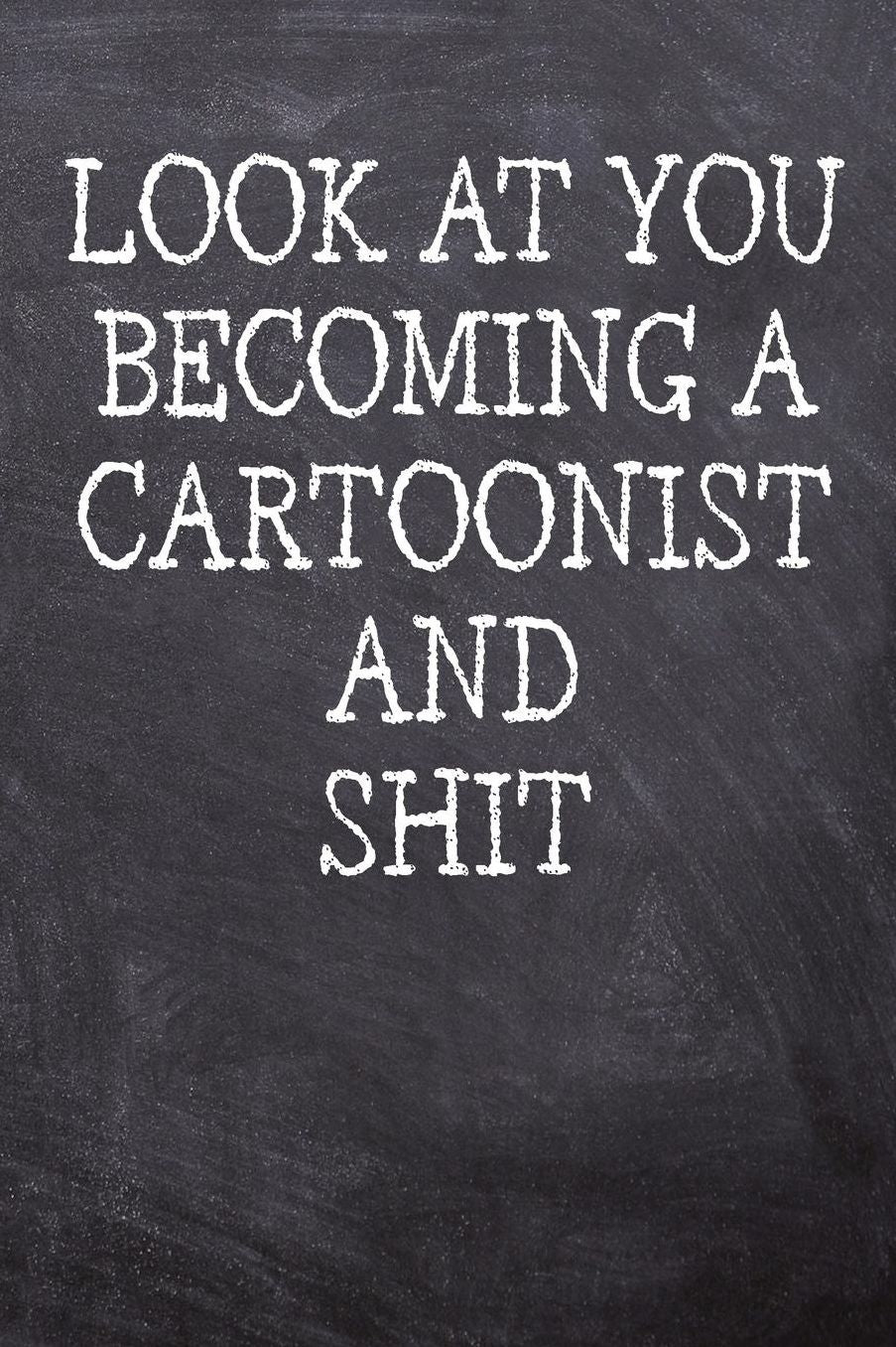 Look At You Becoming A Cartoonist And Shit: College Ruled Notebook 120 Lined Pages 6 x 9 Inches Perfect Funny Gag Gift Joke Journal, Diary, Subject Composition Book With A Soft And Sturdy Matte Chalk And Black Board Themed Cover And A Cool Catchphrase