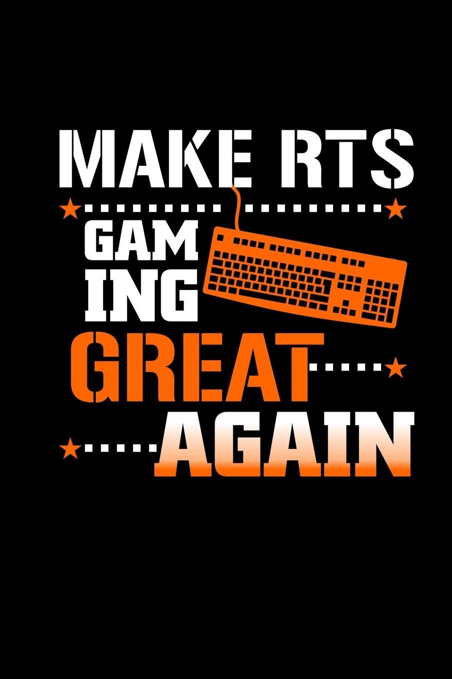 Make RTS Gaming Great Again: Notebook For Real Time Strategy Lover 6x9 Lined Journal For Role Play Game Lover Funny Gamer & Gaming Gifts