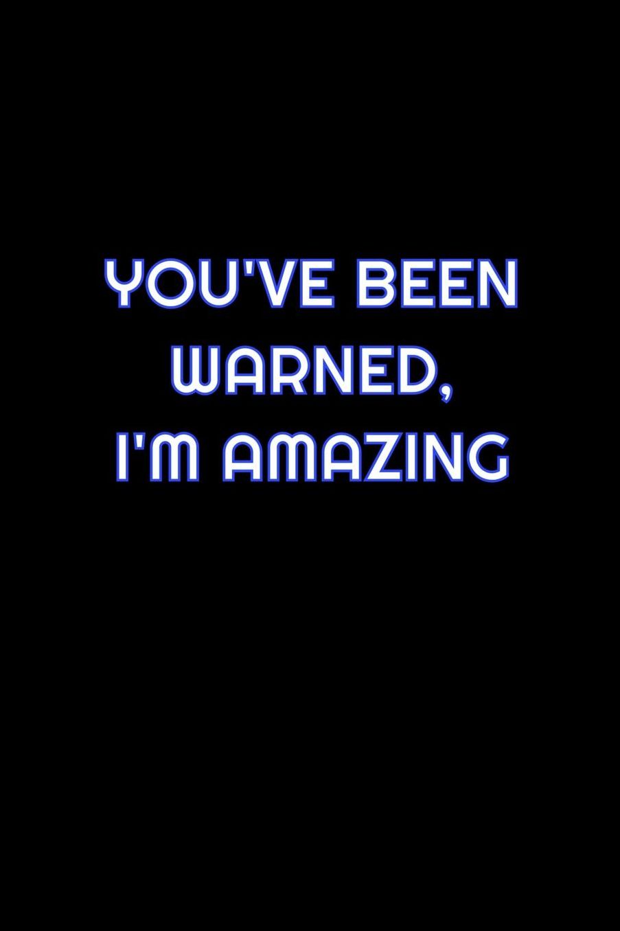 You've Been Warned, I'm Amazing: Lined Blank Notebook Journal With Funny Saying On Cover, Great Gifts For Coworkers, Employees, And Staff Members, Employee Appreciation