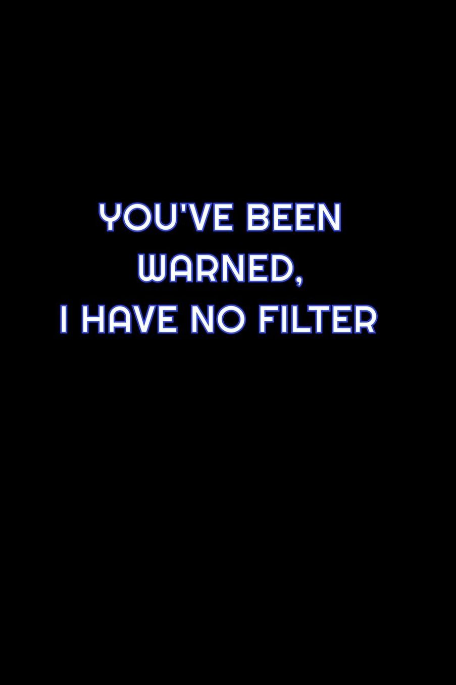 You've Been Warned, I Have No Filter: Lined Blank Notebook Journal With Funny Saying On Cover, Great Gifts For Coworkers, Employees, And Staff Members, Employee Appreciation
