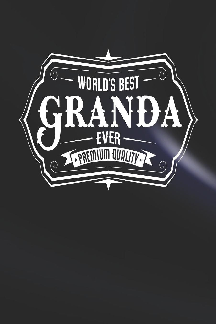 World's Best Granda Ever Premium Quality: Family life Grandma Mom love marriage friendship parenting wedding divorce Memory dating Journal Blank Lined Note Book Gift