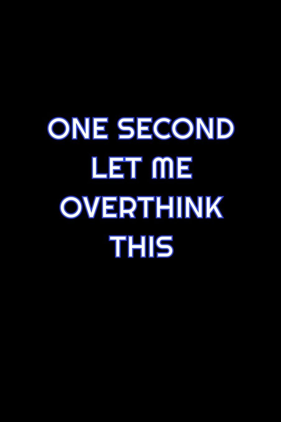 One Second Let Me Overthink This: Lined Blank Notebook Journal With Funny Saying On Cover, Great Gifts For Coworkers, Employees, And Staff Members, Employee Appreciation