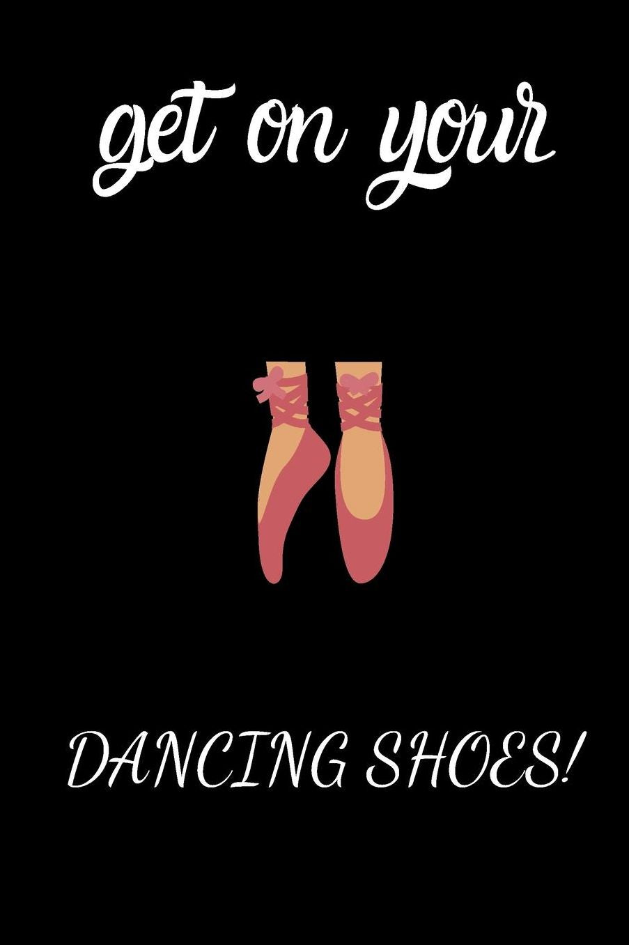 Get on your dancing shoes: small lined Shoes Notebook / Travel Journal to write in (6'' x 9'')