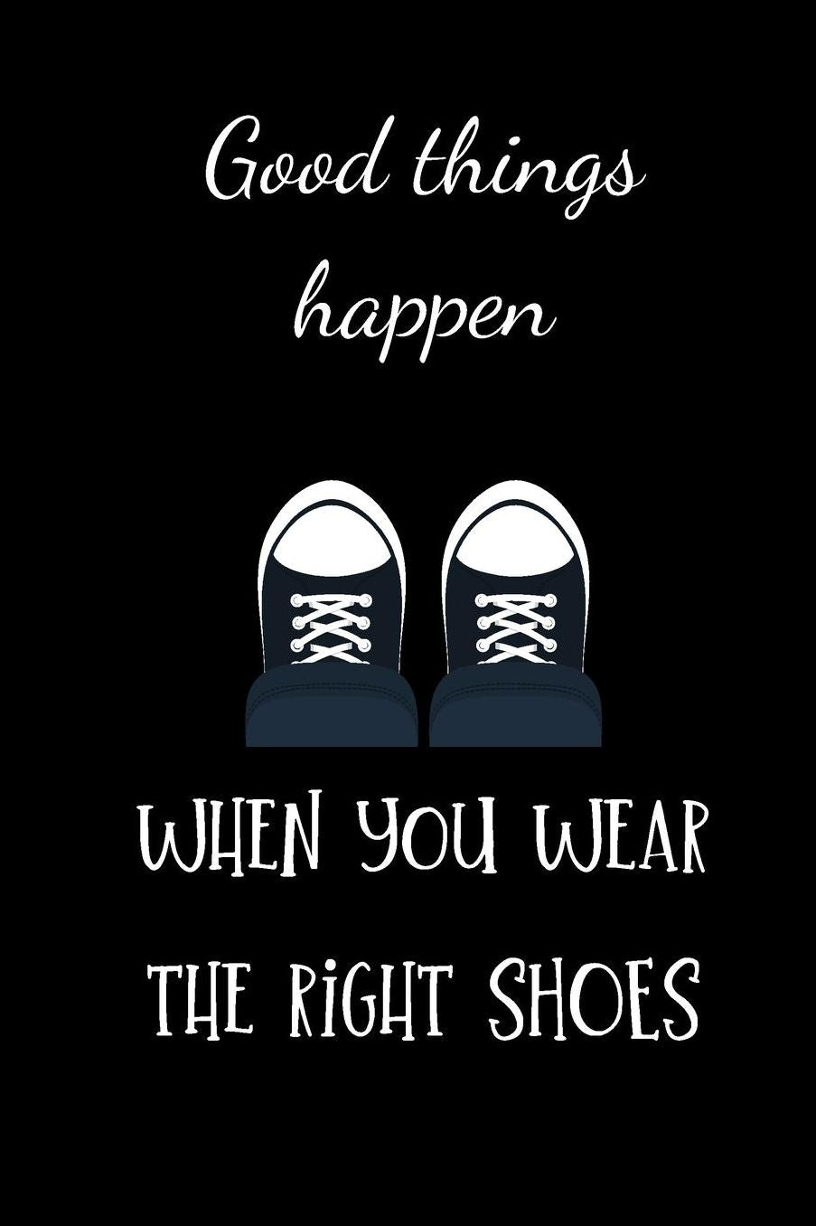 Good things happen when you wear the right shoes: small lined Shoes Notebook / Travel Journal to write in (6'' x 9'')