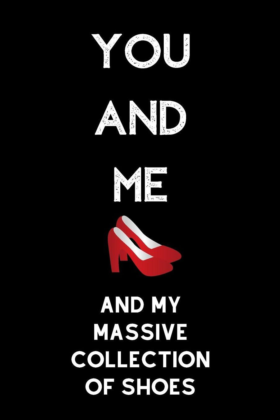 You and me and my massive collection of shoes: small lined Shoes Notebook / Travel Journal to write in (6'' x 9'')