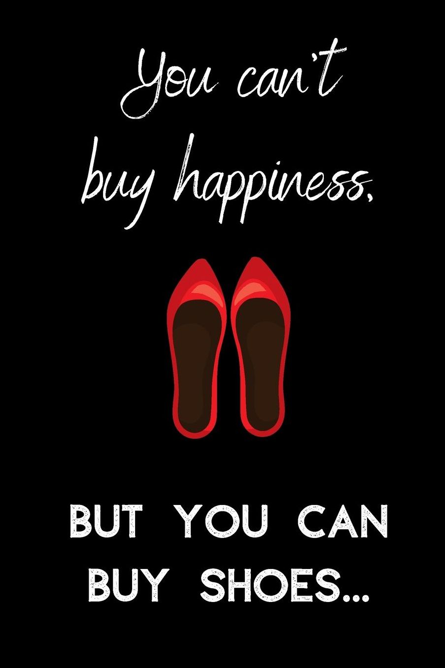 You can't buy happiness. But you can buy shoes.: small lined Shoes Notebook / Travel Journal to write in (6'' x 9'')