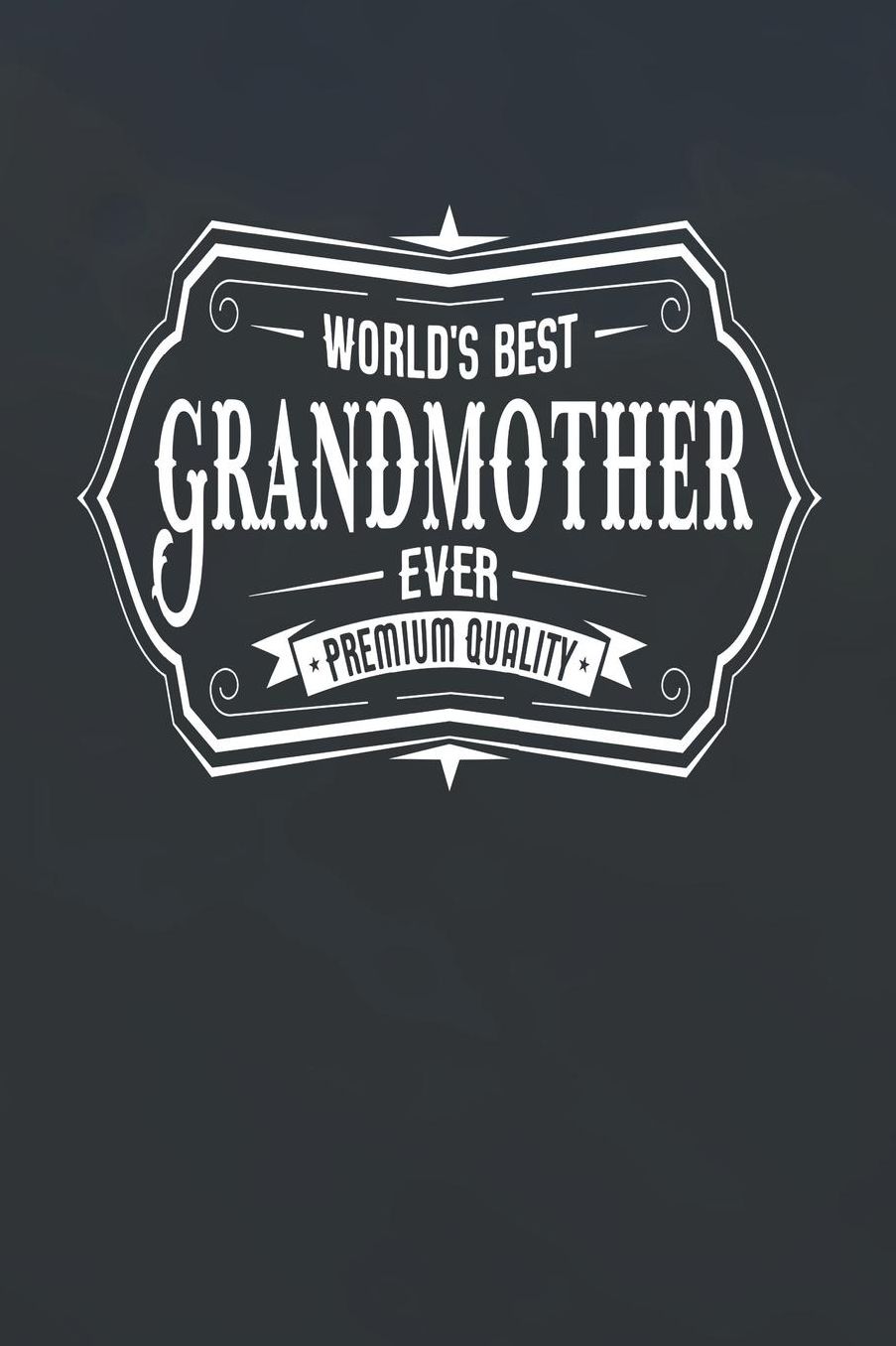 World's Best Grandmother Ever Premium Quality: Family life Grandma Mom love marriage friendship parenting wedding divorce Memory dating Journal Blank Lined Note Book Gift