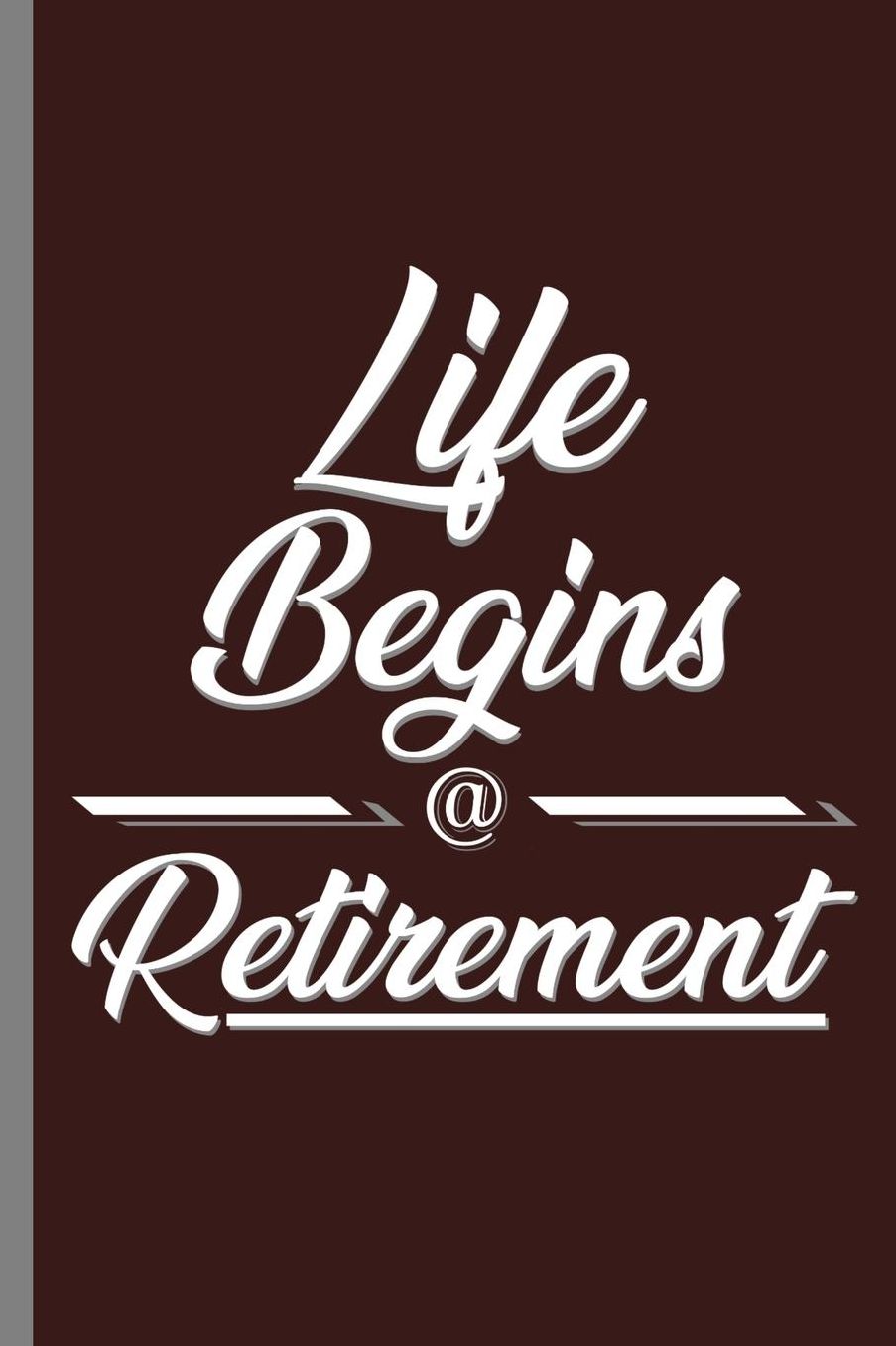 Life Begins @ Retirement: Life Begins At Retirement Retired Retire Retirees Veterans Gift (6x9) Lined notebook Journal to write in