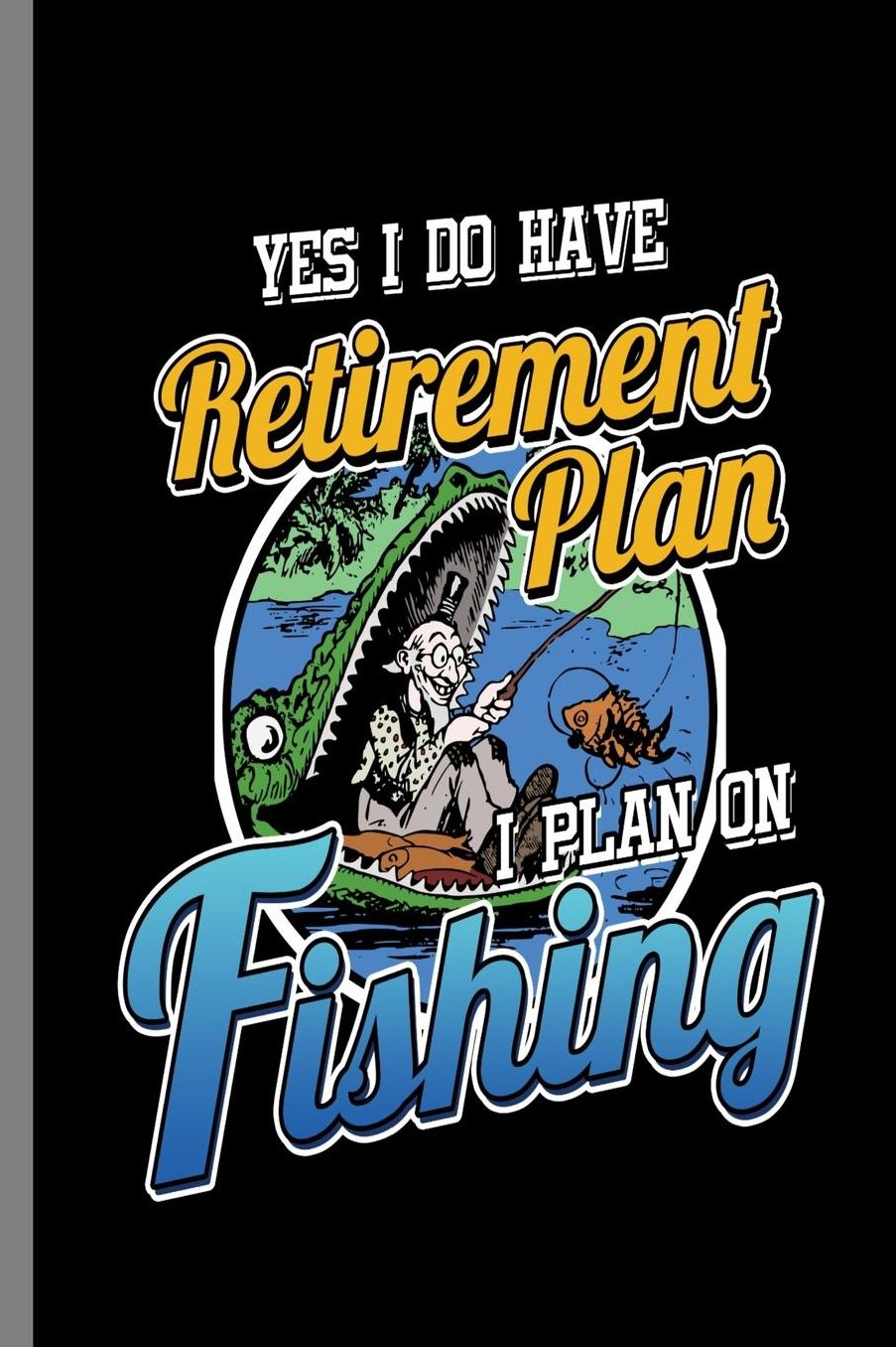 Yes I do have Retirement Plan I plan on Fishing: Yes I Do Have Retirement Plan Fishing Retired Retire Retirees Veterans Gift (6x9) Dot Grid notebook Journal to write in