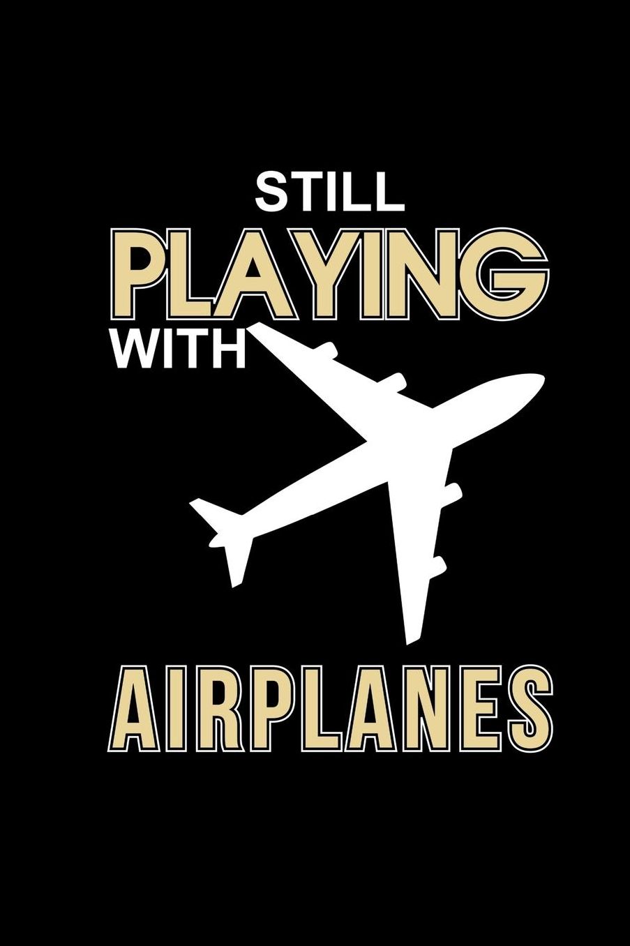 Still Playing With Airplanes: Notebook 6x9 Squared For Pilots Funny Gift Idea For Flight Attendant & Stewardess Birthday & Farewell Presents Journal & Planner & Logbook