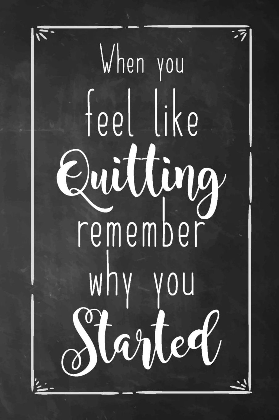 When You Feel Like Quitting Remember Why You Started: Blank Lined Notebook for Writing/ 120 pages/ 6x9